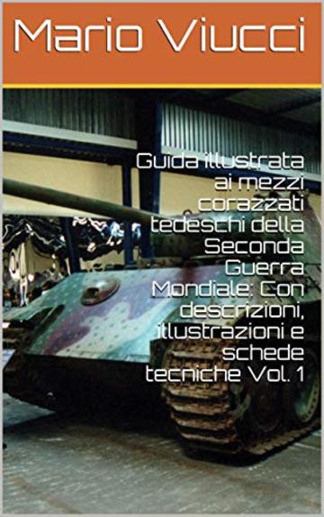 Guida illustrata ai mezzi corazzati tedeschi della Seconda Guerra Mondiale: Con descrizioni, illustrazioni e schede tecniche Vol. 1 (Carri Armati 2)